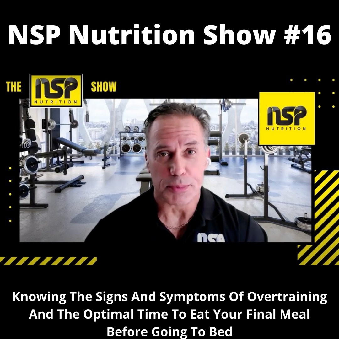 NSP Nutrition Show #16: Knowing The Signs And Symptoms Of Overtraining And The Optimal Time To Eat Your Final Meal Before Going To Bed | NSP Nutrition